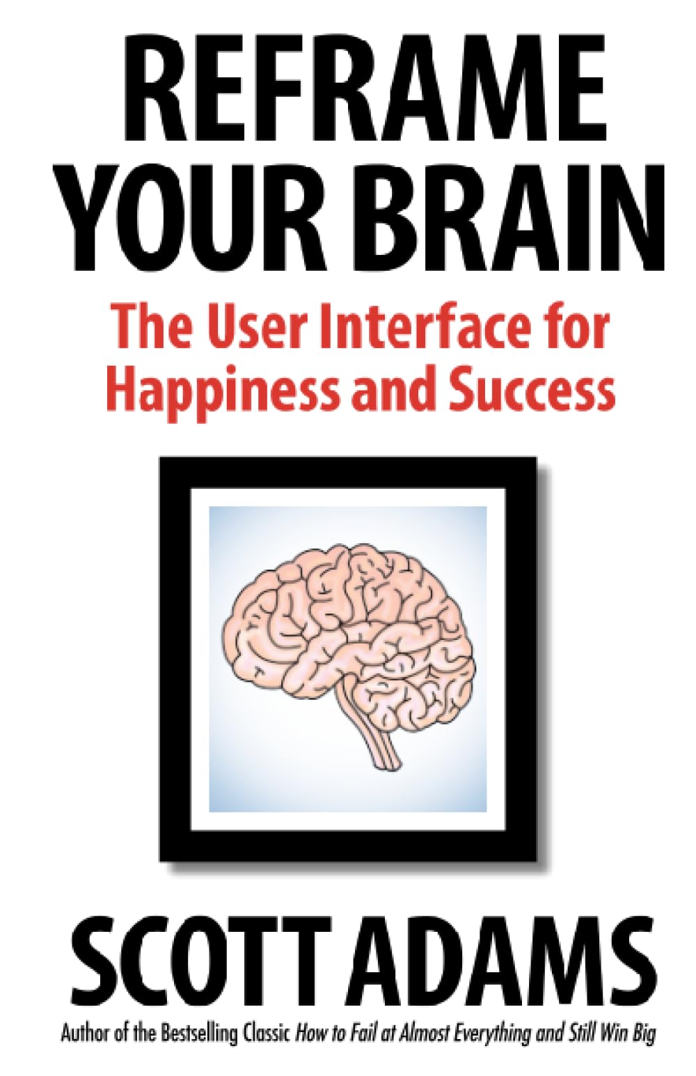 Reframe Your Brain: The User Interface for Happiness and Success (The Scott Adams Success Series) (PDF/EPUB Version)
