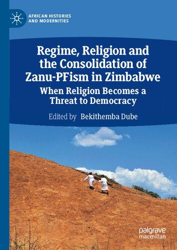 Regime, Religion and the Consolidation of Zanu-PFism in Zimbabwe: When Religion Becomes a Threat to Democracy (African Histories and Modernities) (PDF/EPUB Version)

