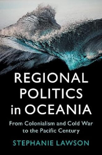 Regional Politics in Oceania: From Colonialism and Cold War to the Pacific Century (LSE International Studies) (PDF/EPUB Version)