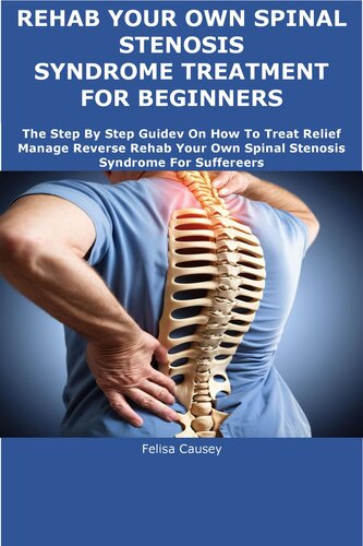 REHAB YOUR OWN SPINAL STENOSIS SYNDROME TREATMENT FOR BEGINNERS: The Step By Step Guide On How To Treat Relief Manage Reverse Rehab Your Own Spinal Stenosis Syndrome For Suffereers (PDF/EPUB Version)