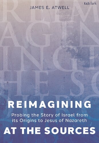 Reimagining at the Sources: Probing the Story of Israel from its Origins to Jesus of Nazareth (PDF/EPUB Version)