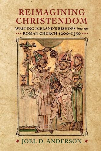 Reimagining Christendom: Writing Iceland's Bishops into the Roman Church, 1200-1350 (PDF/EPUB Version)
