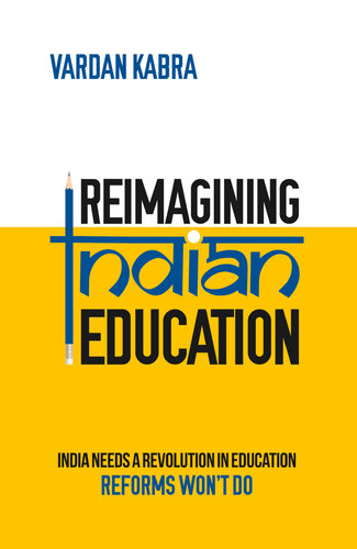 Reimagining Indian Education: India Needs a Revolution in Education, Reforms Won’t Do (PDF/EPUB Version)
