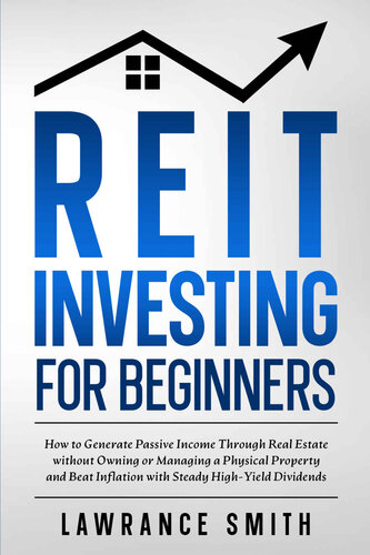 REIT Investing for Beginners: How to Generate Passive Income Through Real Estate without Owning or Managing a Physical Property and Beat Inflation with Steady High-Yield Dividends (PDF/EPUB Version)
