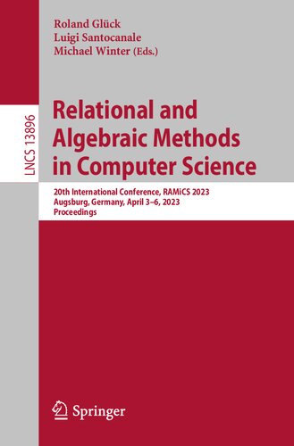 Relational and Algebraic Methods in Computer Science: 20th International Conference, RAMiCS 2023, Augsburg, Germany, April 3–6, 2023, Proceedings (PDF/EPUB Version)
