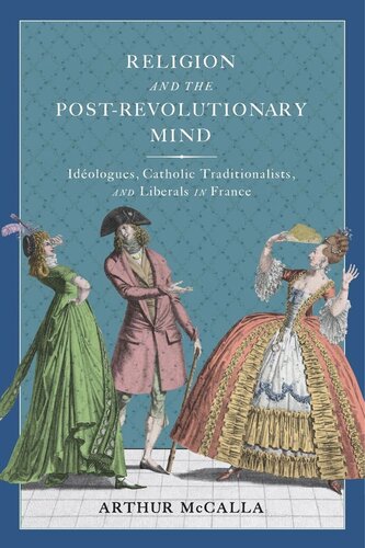 Religion and the Post-revolutionary Mind: Idéologues, Catholic Traditionalists, and Liberals in France (PDF/EPUB Version)
