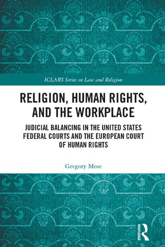 Religion, Human Rights, and the Workplace: Judicial Balancing in the United States Federal Courts and the European Court of Human Rights (ICLARS Series on Law and Religion) (PDF/EPUB Version)
