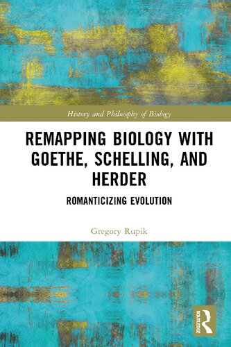 Remapping Biology with Goethe, Schelling, and Herder: Romanticizing Evolution (History and Philosophy of Biology) (PDF/EPUB Version)