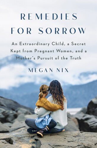 Remedies for Sorrow: An Extraordinary Child, a Secret Kept from Pregnant Women, and a Mother's Pursuit of the Truth (PDF/EPUB Version)
