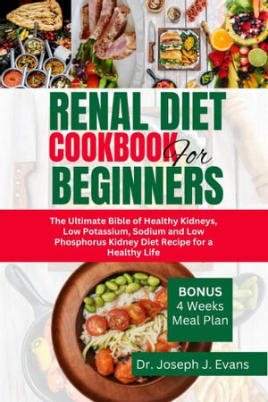Renal Diet Cookbook For Beginners: The Ultimate Bible Of Healthy Kidneys, Low Potassium, Sodium, And Low Phosphorus Kidney Diet Recipes For a Healthier Life (PDF/EPUB Version)
