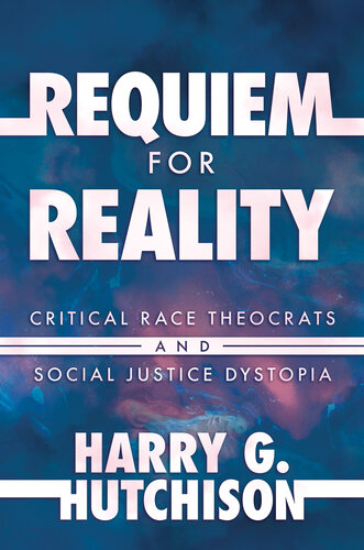 Requiem for Reality: Critical Race Theocrats and Social Justice Dystopia (PDF/EPUB Version)
