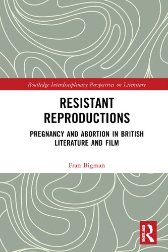Resistant Reproductions: Pregnancy and Abortion in British Literature and Film (PDF/EPUB Version)