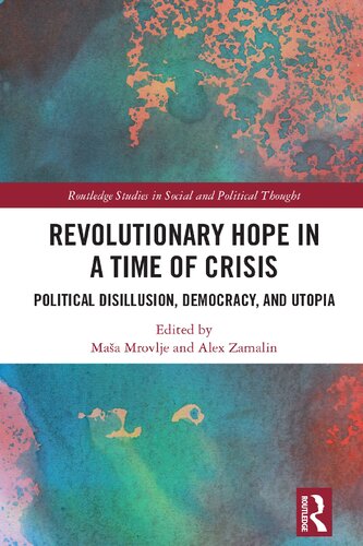 Revolutionary Hope in a Time of Crisis: Political Disillusion, Democracy, and Utopia (Routledge Studies in Social and Political Thought) (PDF/EPUB Version)
