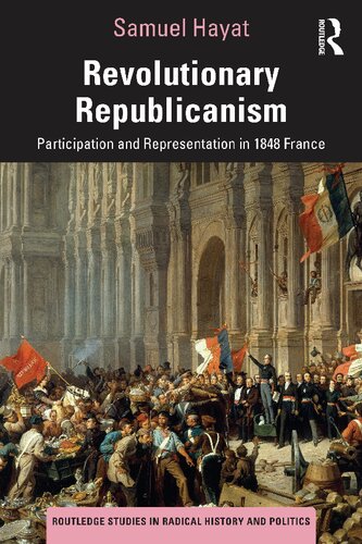 Revolutionary Republicanism: Participation and Representation in 1848 France (PDF/EPUB Version)