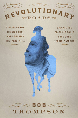 Revolutionary Roads - Searching for the War That Made America Independent...and All the Places It Could Have Gone Terribly Wrong (PDF/EPUB Version)
