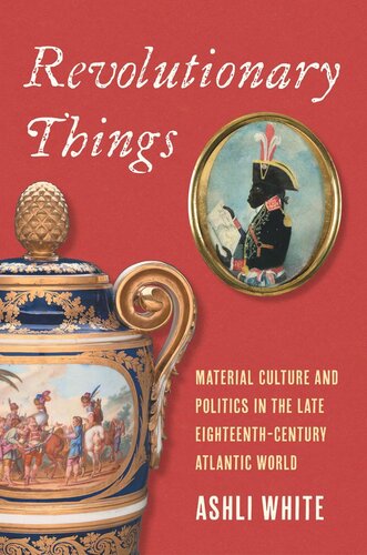 Revolutionary Things: Material Culture and Politics in the Late Eighteenth-Century Atlantic World (PDF/EPUB Version)
