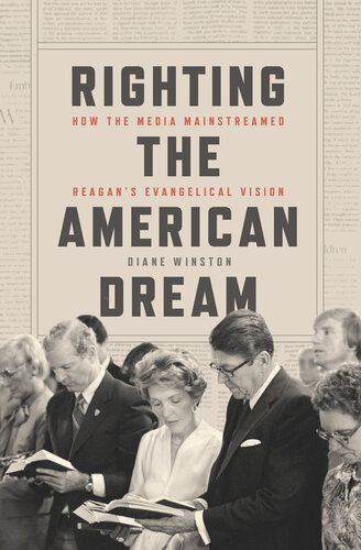 Righting the American Dream: How the Media Mainstreamed Reagan's Evangelical Vision (PDF/EPUB Version)
