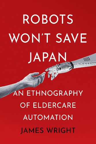 Robots Won't Save Japan: An Ethnography of Eldercare Automation (PDF/EPUB Version)
