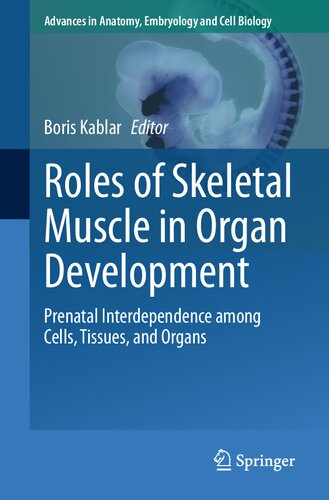 Roles of Skeletal Muscle in Organ Development: Prenatal Interdependence among Cells, Tissues, and Organs (Advances in Anatomy, Embryology and Cell Biology) (PDF/EPUB Version)
