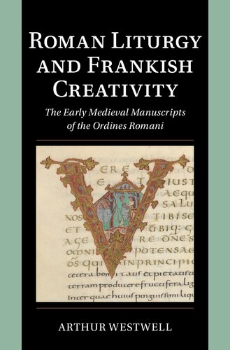 Roman Liturgy and Frankish Creativity: The Early Medieval Manuscripts of the Ordines Romani (Cambridge Studies in Palaeography and Codicology) (PDF/EPUB Version)