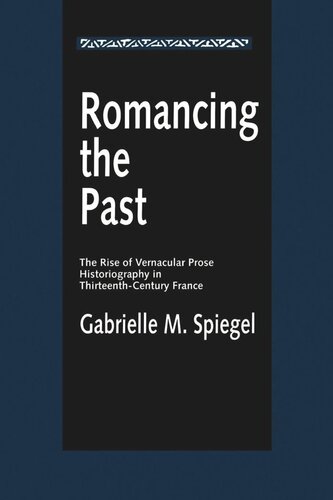 Romancing the Past: The Rise of Vernacular Prose Historiography in Thirteenth-Century France (PDF/EPUB Version)
