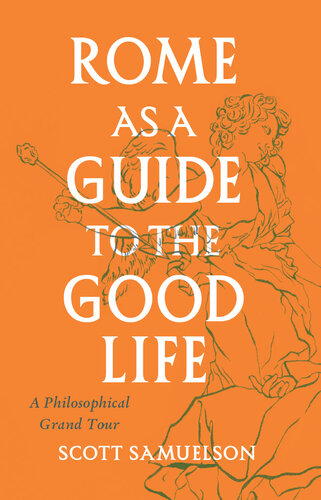 Rome as a Guide to the Good Life: A Philosophical Grand Tour (PDF/EPUB Version)

