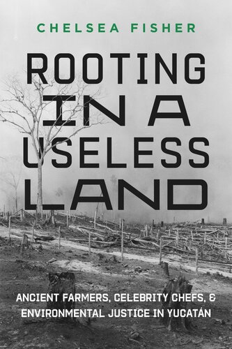 Rooting in a Useless Land: Ancient Farmers, Celebrity Chefs, and Environmental Justice in Yucatan (PDF/EPUB Version)
