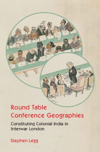 Round Table Conference Geographies: Constituting Colonial India in Interwar London (PDF/EPUB Version)
