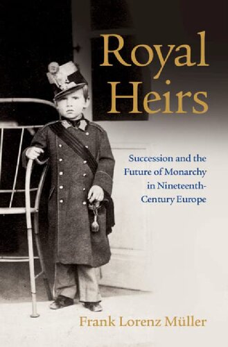 Royal Heirs: Succession and the Future of Monarchy in Nineteenth-Century Europe (PDF/EPUB Version)
