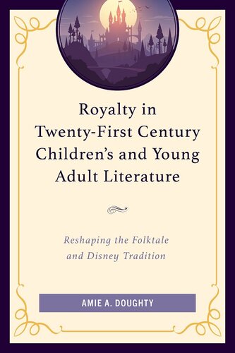 Royalty in Twenty-First Century Children’s and Young Adult Literature: Reshaping the Folktale and Disney Tradition (PDF/EPUB Version)
