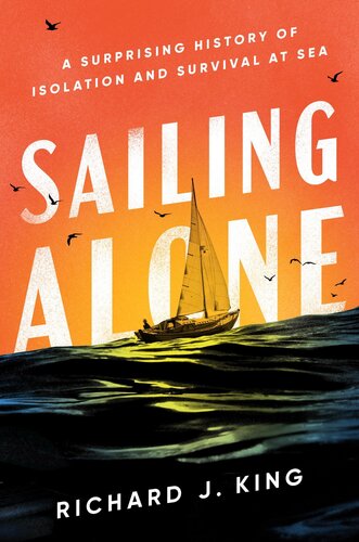 Sailing Alone - A Surprising History of Isolation and Survival at Sea (PDF/EPUB Version)