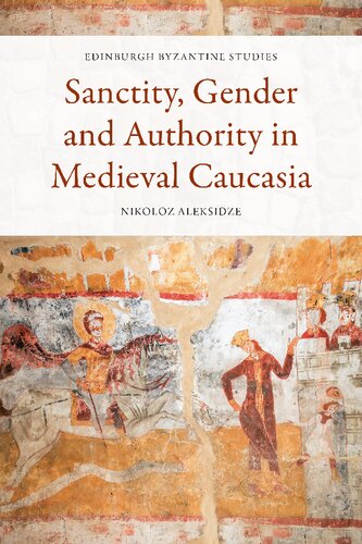 Sanctity, Gender and Authority in Medieval Caucasia (Edinburgh Byzantine Studies) (PDF/EPUB Version)