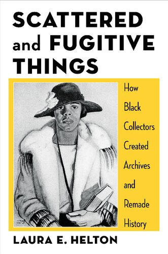 Scattered and Fugitive Things: How Black Collectors Created Archives and Remade History (Black Lives in the Diaspora: Past / Present / Future) (PDF/EPUB Version)