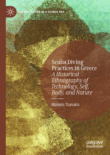 Scuba Diving Practices in Greece: A Historical Ethnography of Technology, Self, Body, and Nature (Leisure Studies in a Global Era) (PDF/EPUB Version)