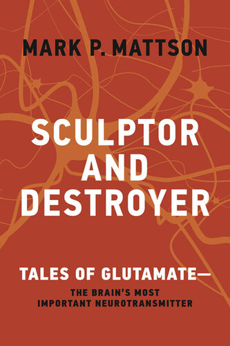 Sculptor and Destroyer : Tales of Glutamate?the Brain?s Most Important Neurotransmitter (PDF/EPUB Version)
