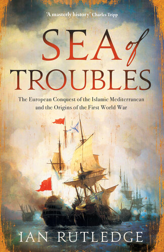 Sea of Troubles - The European Conquest of the Islamic Mediterranean and the Origins of the First World War (PDF/EPUB Version)