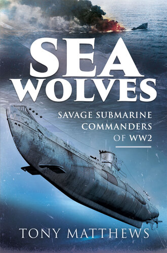 Sea Wolves: Savage Submarine Commanders of WW2 (PDF/EPUB Version)
