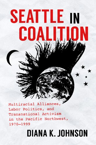 Seattle in Coalition: Multiracial Alliances, Labor Politics, and Transnational Activism in the Pacific Northwest, 1970–1999 (PDF/EPUB Version)
