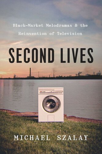 Second Lives: Black-Market Melodramas and the Reinvention of Television (PDF/EPUB Version)
