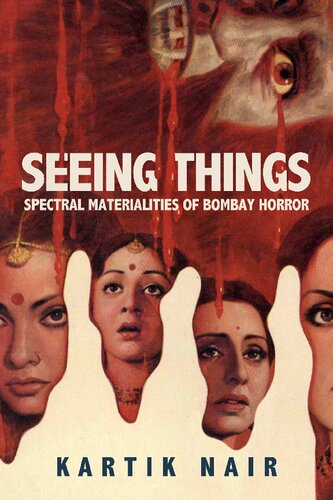 Seeing Things: Spectral Materialities of Bombay Horror (South Asia Across the Disciplines) (PDF/EPUB Version)