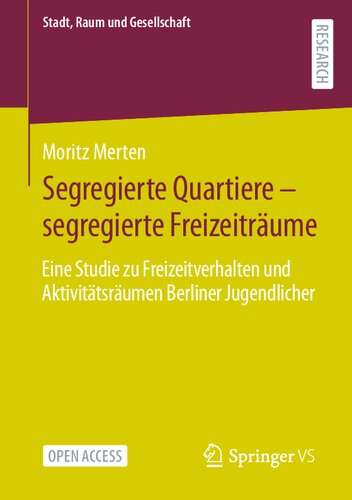Segregierte Quartiere – segregierte Freizeiträume: Eine Studie zu Freizeitverhalten und Aktivitätsräumen Berliner Jugendlicher (Stadt, Raum und Gesellschaft) (German Edition) (PDF/EPUB Version)