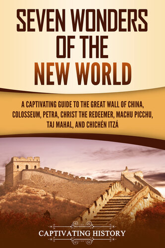 Seven Wonders of the New World: A Captivating Guide to the Great Wall of China, Colosseum, Petra, Christ the Redeemer, Machu Picchu, Taj Mahal, and Chichén Itzá (PDF/EPUB Version)
