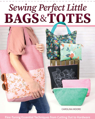 Sewing Perfect Little Bags and Totes: Fine-Tuning Essential Techniques from Cutting Out to Hardware (Landauer) 18 Projects and Tutorials for Adding Zippers, Pockets, Handles, Clasps, and More (PDF/EPUB Version)
