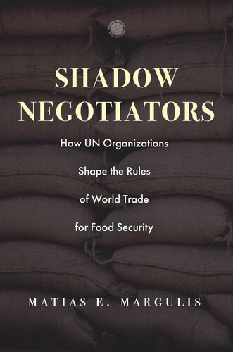 Shadow Negotiators: How UN Organizations Shape the Rules of World Trade for Food Security (PDF/EPUB Version)

