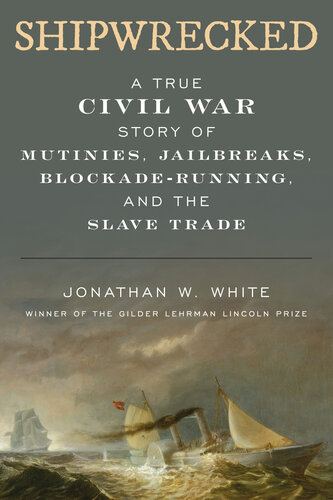 Shipwrecked: A True Civil War Story of Mutinies, Jailbreaks, Blockade-Running, and the Slave Trade (PDF/EPUB Version)
