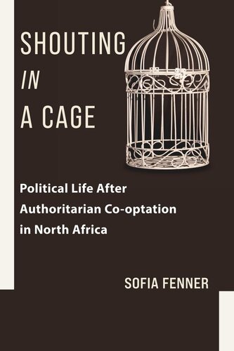 Shouting in a Cage: Political Life After Authoritarian Co-optation in North Africa (PDF/EPUB Version)

