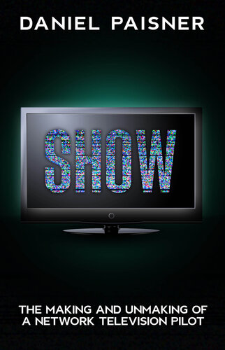 SHOW: The Making and Unmaking of a Network Television Pilot (PDF/EPUB Version)

