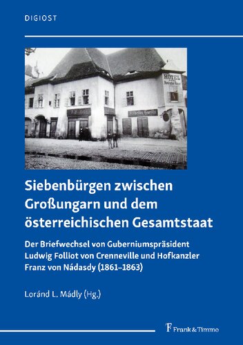 Siebenbürgen zwischen Großungarn und dem österreichischen Gesamtstaat: Der Briefwechsel von Guberniumspräsident Ludwig Folliot von Crenneville und ... von Nádasdy (1861–1863) (German Edition) (PDF/EPUB Version)
