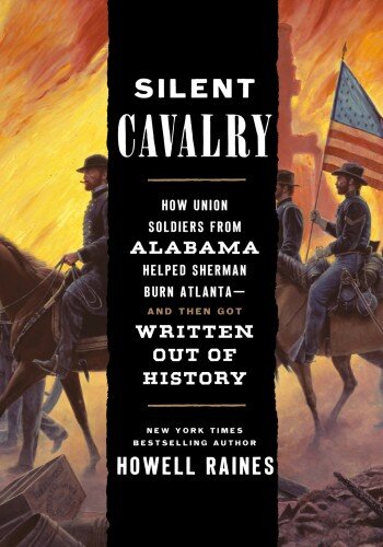 Silent Cavalry: How Union Soldiers from Alabama Helped Sherman Burn Atlanta--and Then Got Written Out of History (PDF/EPUB Version)
