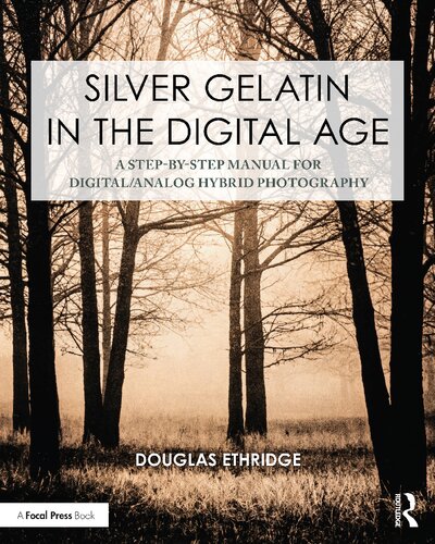 Silver Gelatin In the Digital Age: A Step-by-Step Manual for Digital/Analog Hybrid Photography (Contemporary Practices in Alternative Process Photography) (PDF/EPUB Version)
